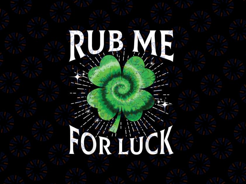 PNG ONLY Rub Me For Luck St Patricks Day Lucky Irish Shamrock Tie Dye, Go Lucky png, Four Clover png ,Saint Patricks Day Digital Download