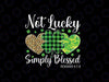 PNG ONLY Not Lucky Simply Blessed Chris-tian St Patricks Day St Patrick’s Day Png, Jes-us St. Pattys Day Digital Download