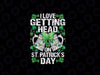 PNG ONLY I Love Getting Head On St Patricks Day Funny Drinking png, Shamrock png, Irish png, Happy St Patrick's Day