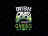 PNG ONLY Irish I Was Gaming Funny St Patrick's Day Gamer Shamrock png, Video Game Controller Irish Gamer Boys