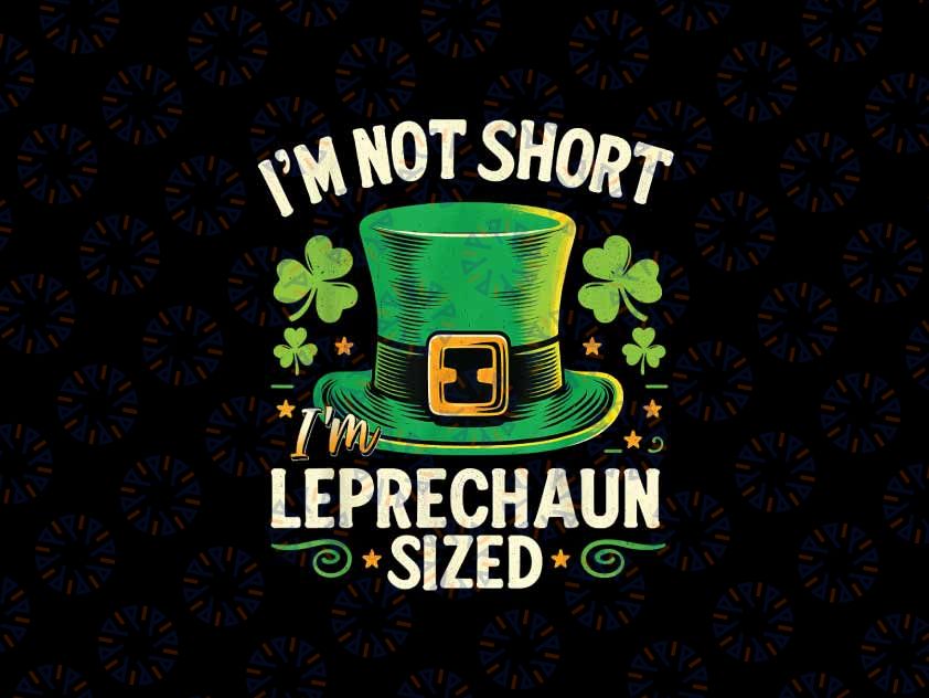 PNG ONLY I'm Not Short I'm Leprechaun Size St Patrick's Day Leprechaun png, Irish png, Shamrock png, Green png, 4 Leaf Clover, Paddy's Day png