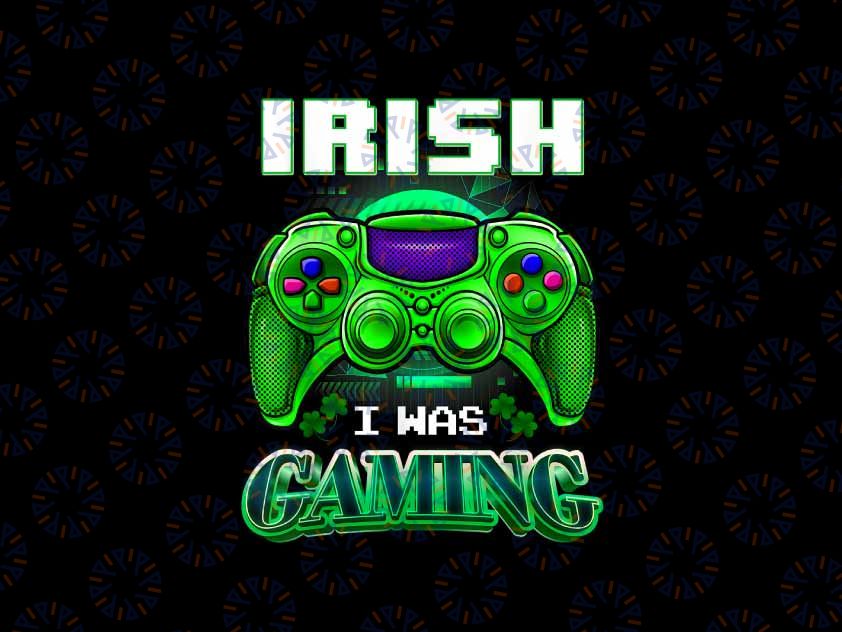 PNG ONLY St Patricks Day Shamrock Gamer Irish I Was Gaming Png, Patrick's Day Png, Digital Download