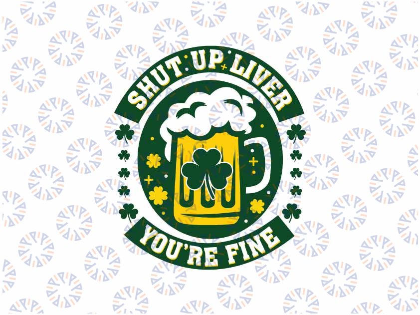 Shut Liver Up You're Fine Humor Drinking Alcohol Irish Beer Svg, 4 Leaf Clover Beer Svg, Patrick's Day Png, Digital Download