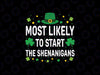 Custom Text Most Likely To Start The Shenanigans Svg, Funny St Patricks Day Saying Svg, Patrick's Day Png, Digital Download