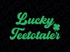 Lucky Teetotaler Patricks Day Svg, Nondrinker Sober Shamrock Svg, Patrick's Day Png, Digital Download