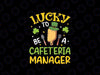 Lucky To Be A Cafeteria Manager Svg, Funny St Patrick's Day Svg, Patrick's Day Png, Digital Download