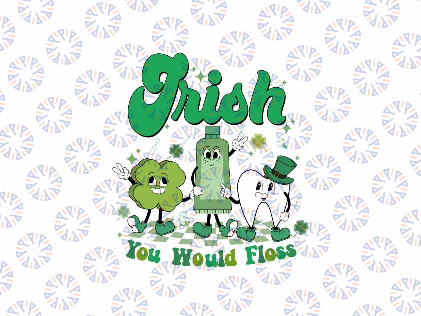 Irish You Would Floss Svg, Dental Hygienist Lucky Svg, Irish Dental Office, Saint Patricks Png, Patrick's Day Png, Digital Download