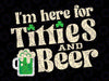 I'm Here For Titties And Beer Svg, Funny St Patricks Day Drinking Svg, Patrick's Day Png, Digital Download