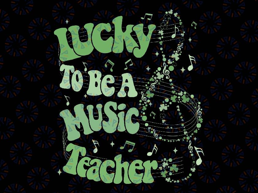 Retro Groovy Lucky To Be A Music Teacher St Patrick's Day Svg, Music Note Lover Svg, Patrick's Day Png, Digital Download