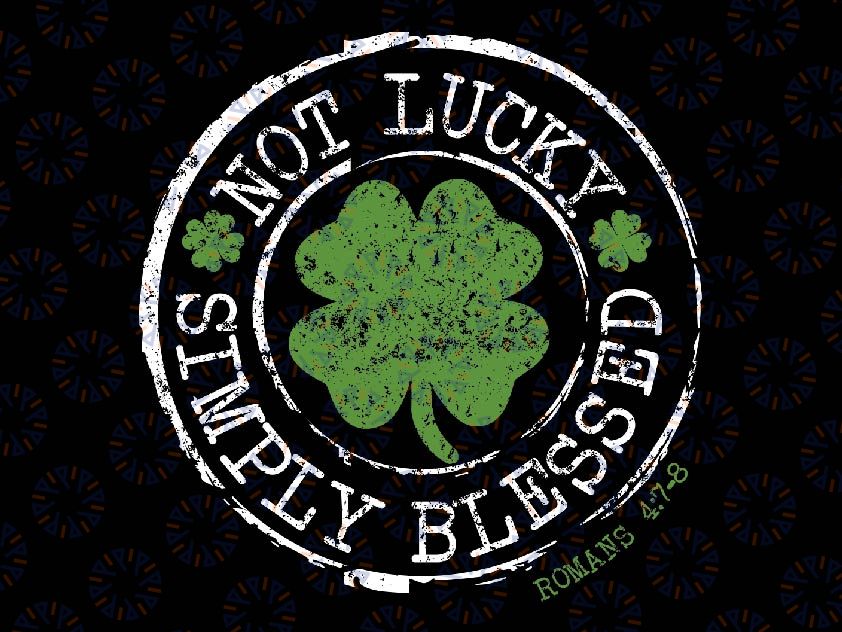 Not Lucky Simply Blessed Christian Svg, St Patricks Day Faith Svg, Patrick's Day Png, Digital Download