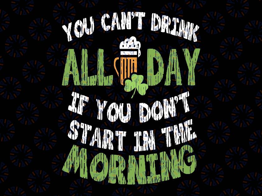 You Cant Drink All Day St Patricks Day Svg, Drinking Beer Alcohol Svg, Patrick's Day Png, Digital Download