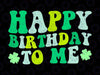 Happy Birthday To Me St. Patrick's Day 2024 Svg, Lucky Birthday Patrick's Svg, Patrick's Day Png, Digital Download