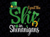 I Put The She In Shenanigans St Patrick's Day Svg, Here for Shenanigans Svg, Patrick's Day Png, Digital Download