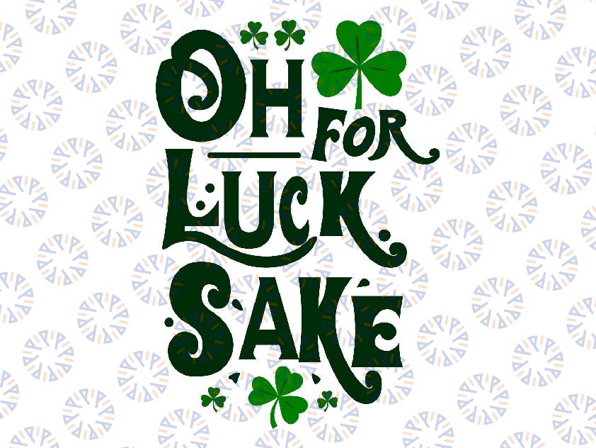 Oh For Lucks Sake Svg, Funny Shamrock Clover Cool St Patricks Day Svg, St Patricks Day Png, Digital Download