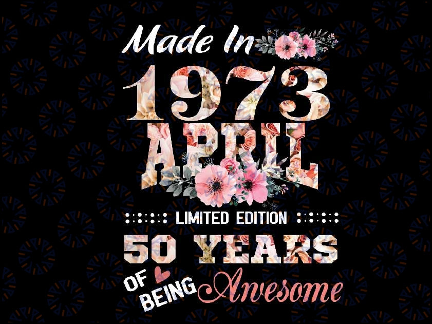 April 1973 Flower 50 Years Old 50th Birthday Png, Made In January 1973 50 Year Of Being Perfection Digital Png