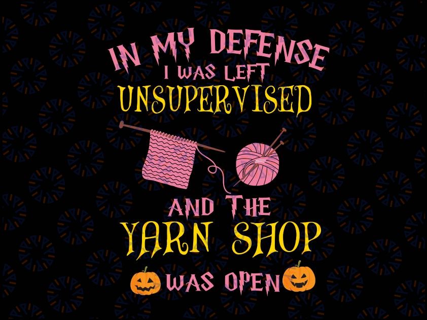 In my defense i was left unsupervised and the yarn shop was open svg, dxf,eps,png, Digital Download Halloween Svg, Teacher Halloween, Svg File for Cricut & Silhouette,