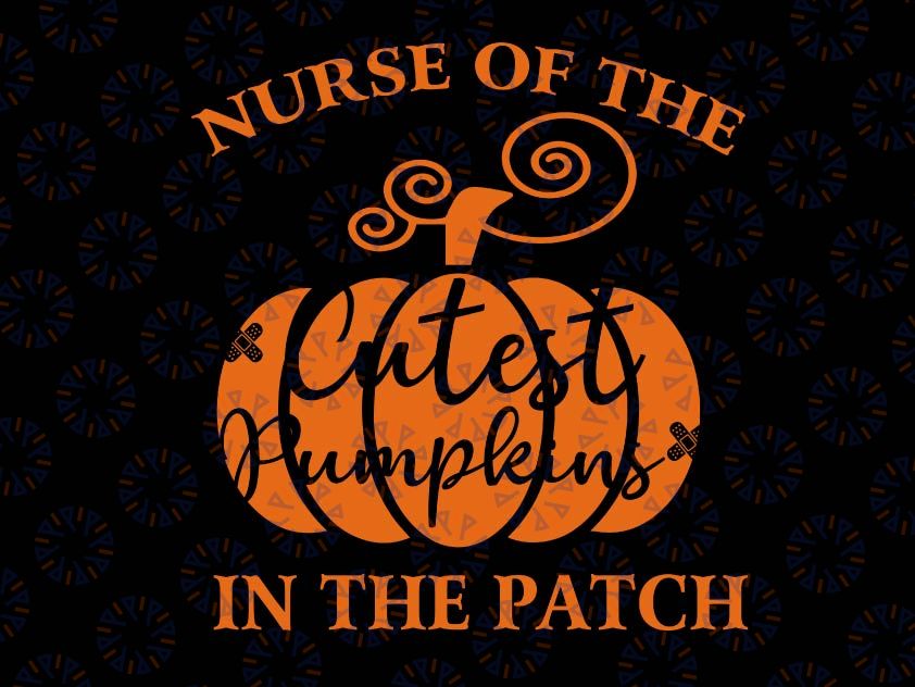 Nurse To The Cutest Pumpkins SVG / Halloween Nurse SVG / Nurse svg / Halloween svg / nurse life svg / cutest pumpkins in the patch svg