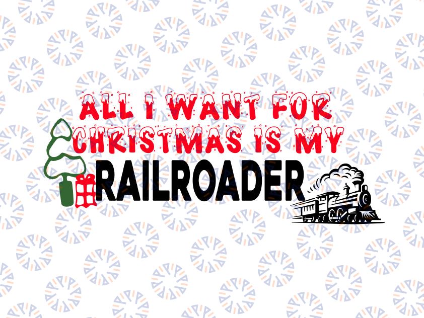 All I want for Christmas is my railroader SVG / Christmas svg  SVG / Funny Christmas Svg / Christmas Cut Files / Svg Files for Cricut