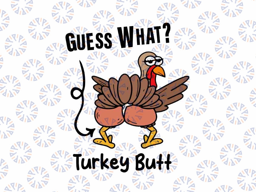 Funny Thanksgiving Guess What Turkey Butt Svg, Thanksgiving Turkey Svg, Thanksgiving Png, Digital Download