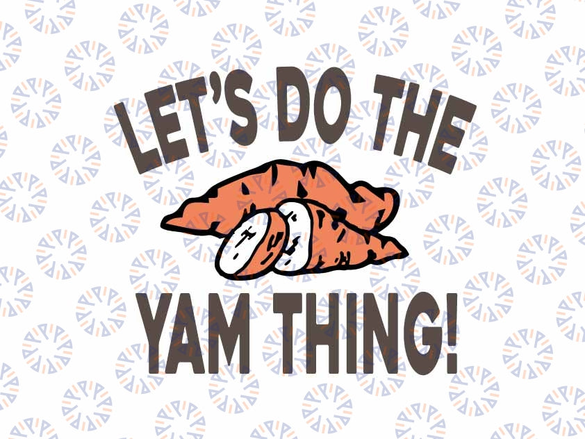 Let's Do the Yam Thing Svg, Funny Thanksgiving Dinner Svg, Thanksgiving Png, Digital Download