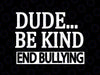 Dude Be Kind End Bullying Svg, Unity Day Orange Anti Bullying Svg, Thanksgiving Png, Digital Download