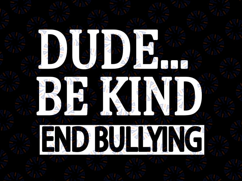 Dude Be Kind End Bullying Svg, Unity Day Orange Anti Bullying Svg, Thanksgiving Png, Digital Download