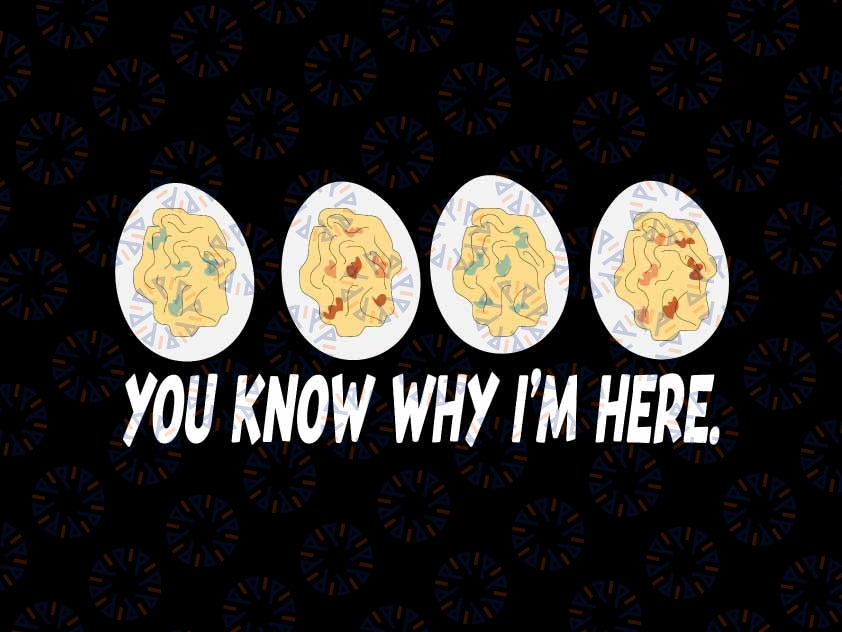 You Know Why I'm Here Svg, Thanksgiving Deviled Eggs Svg, Thanksgiving Png, Digital Download