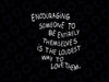 Encouraging Someone To Be Entirely Themselves Is The Loudest Way To Love Them svg png, Funny Gifts svg, Digital Download