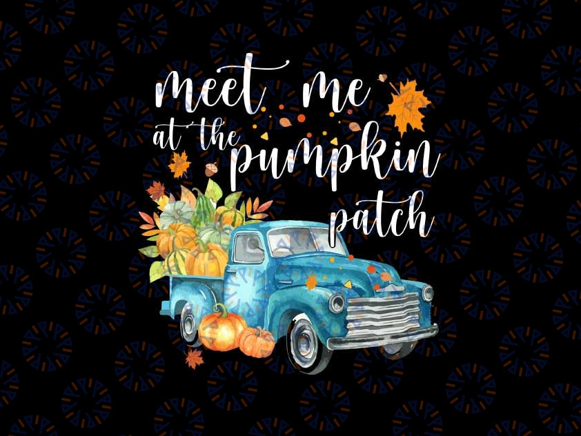 Meet Me At The Pumpkin Patch Halloween Png, Thanksgiving Pumpkin Truck Png, Thanksgiving Png, Digital Download