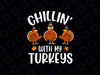 Chillin With My Turkeys Thanksgiving Family Boys Girls Svg, My Turkeys Thanksgiving Svg, Thanksgiving Png, Digital Download