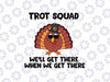 Funny Turkey Trot Squad Svg, Turkey We'll Get There When We Get There Svg, Thanksgiving Png, Digital Download