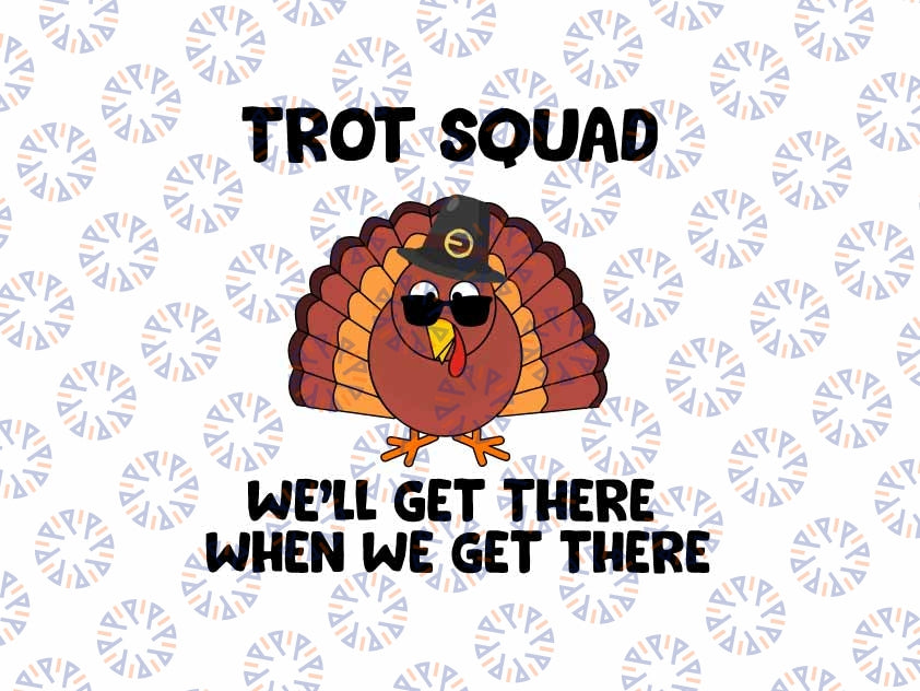 Funny Turkey Trot Squad Svg, Turkey We'll Get There When We Get There Svg, Thanksgiving Png, Digital Download