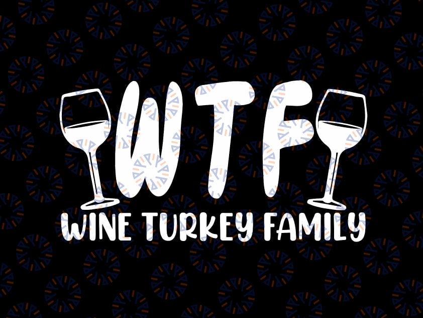 WTF Wine Turkey Family Svg, Funny Christmas Thanksgiving Svg, Thanksgiving Png, Digital Download