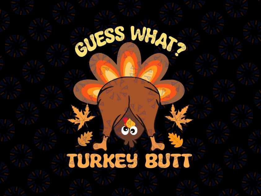 Funny Thanksgiving Guess What Turkey Butt Svg, Thanksgiving Turkey Svg, Thanksgiving Png, Digital Download