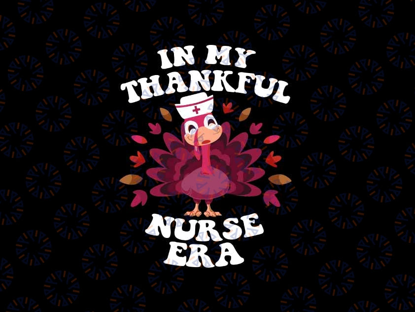 In My Thankful Nurse Era Retro Autumn Thanksgiving Nurse Svg, Groovy Nurse era Svg, Thanksgiving Png, Digital Download