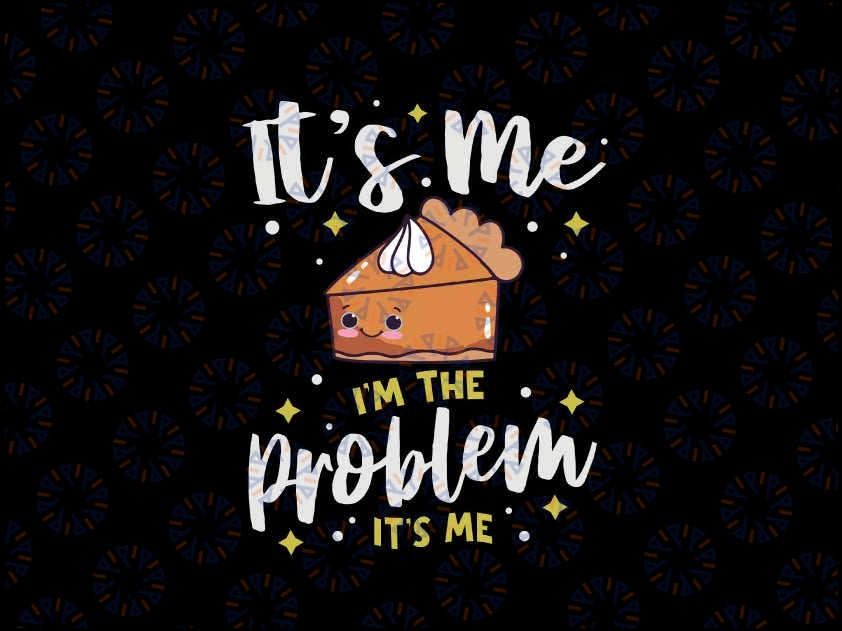 Funny It's Me Hi I'm The Problem It's Me Svg, Pumpkin Pie Math Teacher Svg, Pie Lover of Thanksgiving, Thanksgiving Png, Digital Download