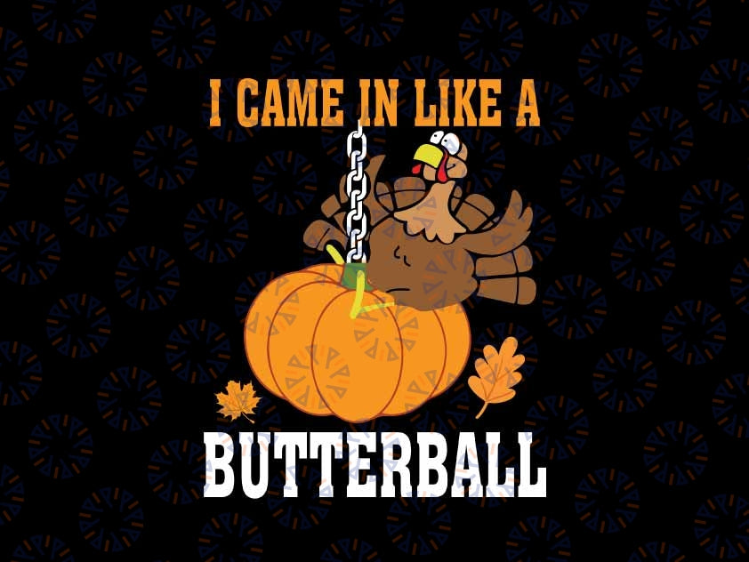 I Came In Like A Butterball Svg, Funny Thanksgiving Pumkinball Turkey Svg, Thanksgiving Png, Digital Download