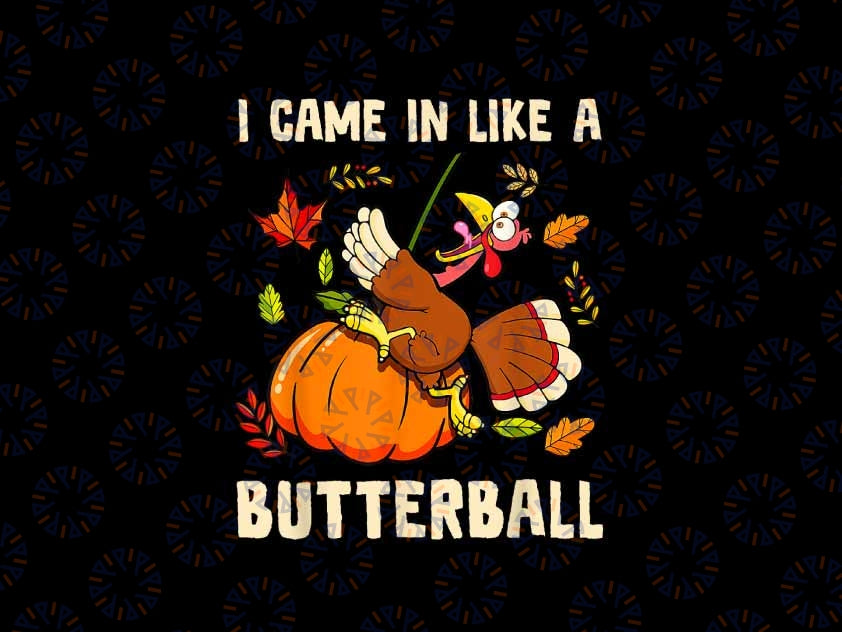 PNG ONLY- I Came In Like A Butterball Turkey Thankfall Png, Funny Thanksgiving Turkey Png, Thanksgiving Png, Digital Download