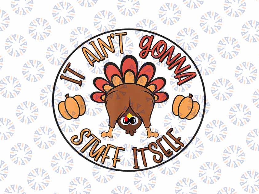 PNG ONLY- Funny Thanksgiving Turkey It Ain't Gonna Stuff Itself Png, Turkey Thanksgiving Png, Thanksgiving Png, Digital Download