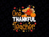 PNG ONLY- One Thankful Teacher Thanksgiving Png, Turkey Teacher Thankful Png,  Thanksgiving Png, Digital Download