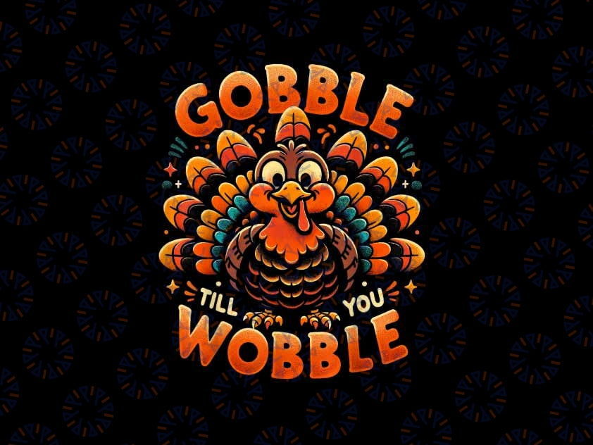 PNG ONLY- Thanksgiving Gobble Till You Wobble Png, Gobble Turkey Png, Thanksgiving Png, Digital Download