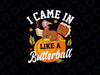 PNG ONLY- Funny Thanksgiving I Came In Like A Butter Ball Turkey Png, Butterball Turkey Png, Happy Thanksgiving Png, Digital Download