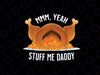 PNG ONLY- Mmm, Yeah Stuff Me Daddy Png, Funny Thanksgiving Turkey Png, Thanksgiving Png, Digital Download