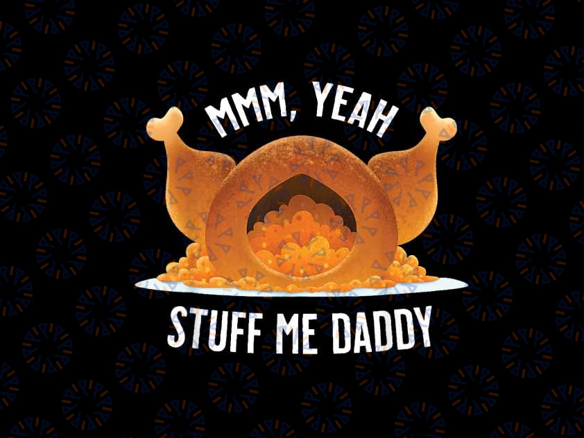 PNG ONLY- Mmm, Yeah Stuff Me Daddy Png, Funny Thanksgiving Turkey Png, Thanksgiving Png, Digital Download