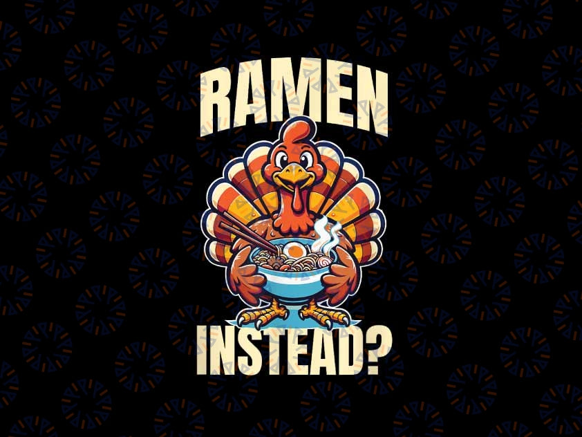 PNG ONLY- Ramen Instead Turkey Funny Thanksgiving Png, Turkey Png Design, Thanksgiving Png, Digital Download