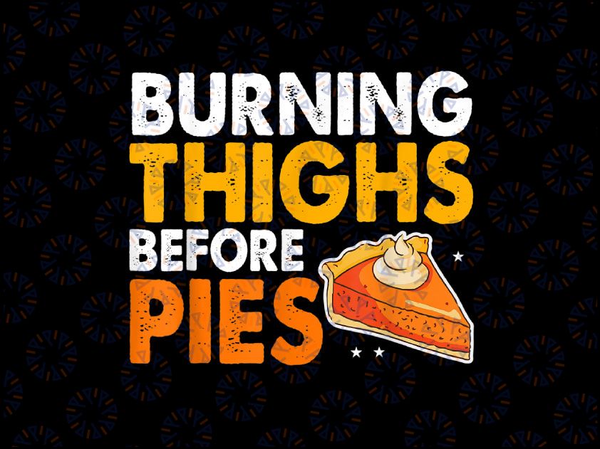 Burning Thighs Before Pies PNG, Thanksgiving Pumpkin Pie PNG, Exercise Workout Thanksgiving Png, Thanksgiving PNG Sublimation Design