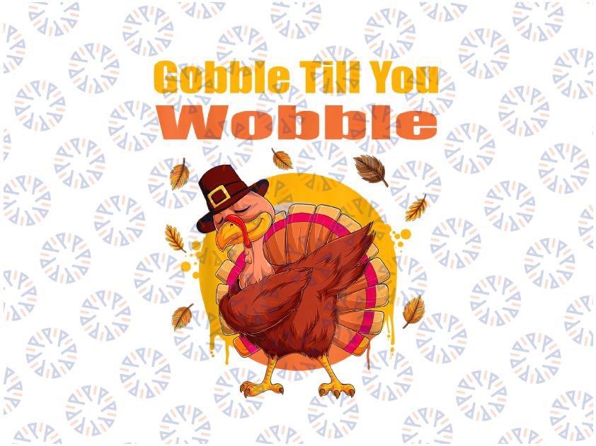 Gobble Till You Wobble Thanksgiving PNG - Thanksgiving Day 2022 PNG - Thanksgiving Png - Turkey Clipart Png Sublimation Design