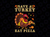 Save A Turkey Eat Pizza PNG, Funny Vegan PNG, Turkey Day Png, Eat Pizza Png, Thanksgiving Dinner Png Sublimation Design