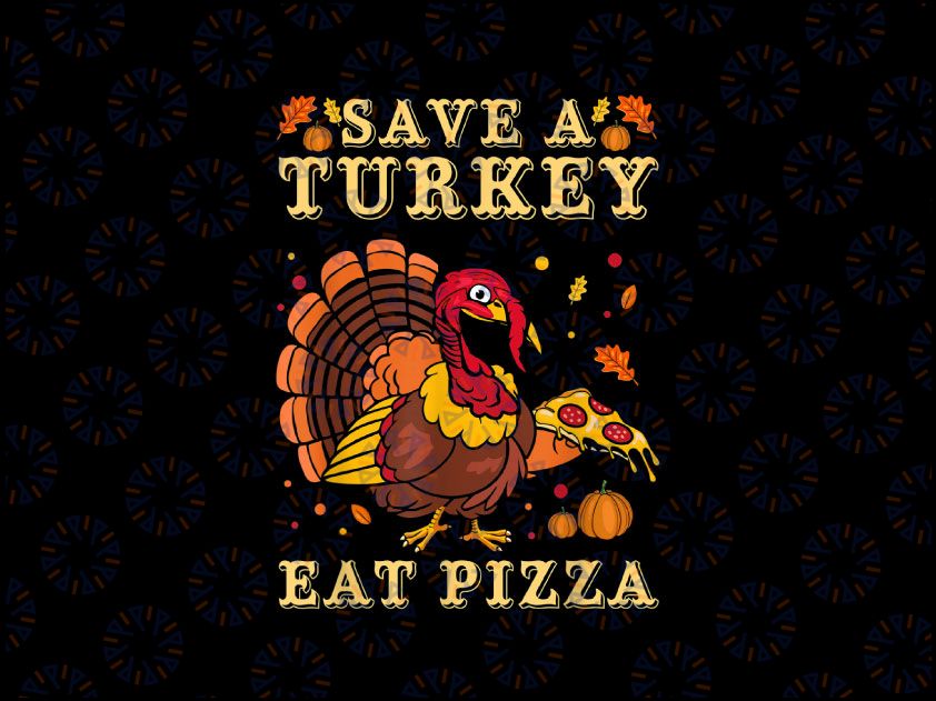 Save A Turkey Eat Pizza PNG, Funny Vegan PNG, Turkey Day Png, Eat Pizza Png, Thanksgiving Dinner Png Sublimation Design