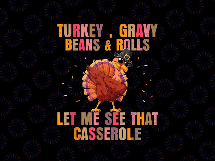 Funny Turkey Gravy Beans And Rolls Let Me See That Casserole PNG, Thanksgiving Png, Turkey Gravy, Thankful Blessed Png